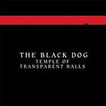 The Black Dog - Temple of Transparent Balls