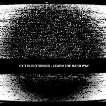 LEARN THE HARD WAY by EXIT ELECTRONICS