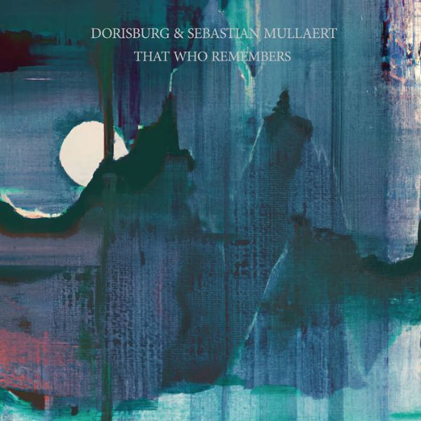 Sebastian Mullaert & Dorisburg - That Who Remembers