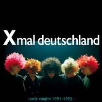 Early Singles (1981 - 1982) by Xmal Deutschland