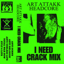 I NEED CRACK MIXXX by ART ATTAKK HEADCORE